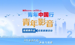 「青年中国行·青年影音」2021短视频作品征集展播全国十五强评选即将启动